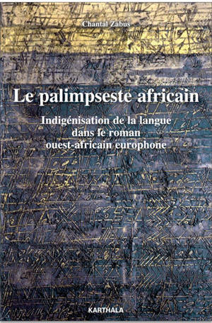 Le palimpseste africain : indigénisation de la langue dans le roman ouest-africain europhone - Chantal J. Zabus