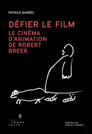 Défier le film : Le cinéma d'animation de Robert Breer - Patrick Barrès