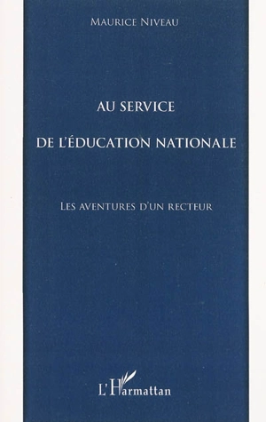 Au service de l'Education nationale : les aventures d'un recteur - Maurice Niveau