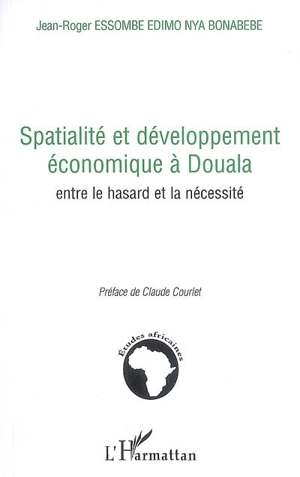 Spatialité et développement économique à Douala : entre le hasard et la nécessité - Jean-Roger Essombe Edimo Nya Bonabebey