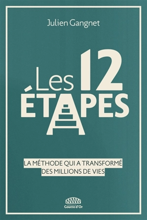 Les douze étapes : la méthode qui a transformé des millions de vie - Julien Gangnet