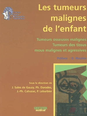 Les tumeurs malignes de l'enfant : tumeurs osseuses malignes, tumeurs de tissus mous malignes et agressives