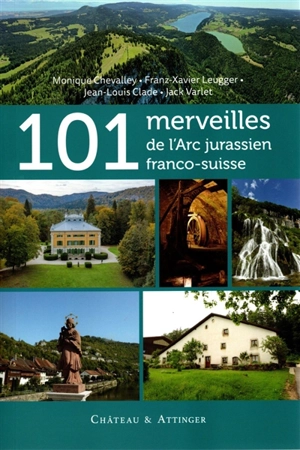 101 merveilles de l'Arc jurassien franco-suisse - Monique Chevalley