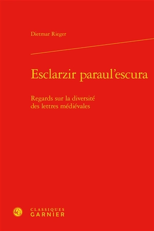 Esclarzir paraul'escura : regards sur la diversité des lettres médiévales - Dietmar Rieger