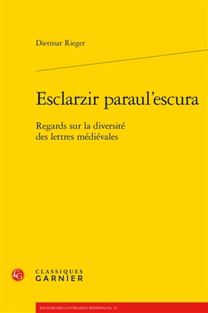 Esclarzir paraul'escura : regards sur la diversité des lettres médiévales - Dietmar Rieger