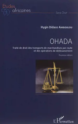 OHADA : traité de droit des transports de marchandises par route et des opérations de dédouanement - Hygin Didace Amboulou