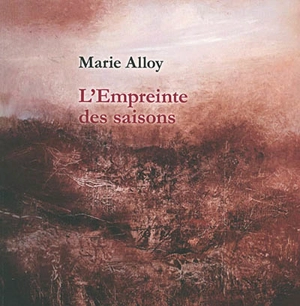 L'empreinte des saisons : peintures, estampes et photographies, notes d'atelier - Marie Alloy