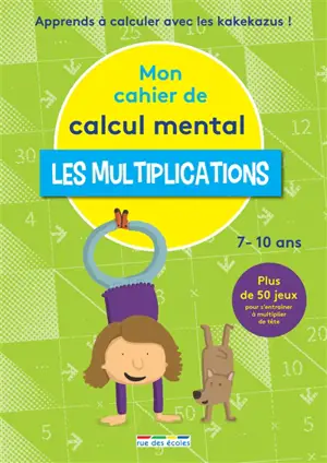 Mon cahier de calcul mental : les multiplications, 7-10 ans : apprendre à calculer avec les kakekazus ! - Jules Famin