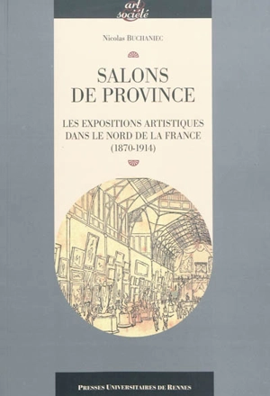 Salons de province : les expositions artistiques dans le nord de la France (1870-1914) - Nicolas Buchaniec