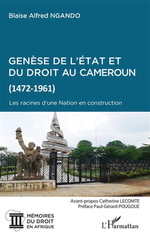 Genèse de l'Etat et du droit au Cameroun (1472-1961) : les racines d'une nation en construction - Blaise Alfred Ngando