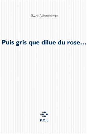 Puis gris que dilue du rose que brûle le bleu - Marc Cholodenko