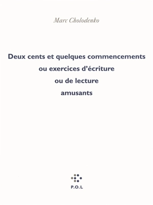 Deux cents et quelques commencements ou exercices d'écriture ou de lecture amusants - Marc Cholodenko