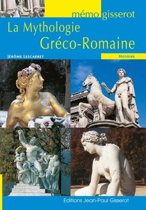 La mythologie gréco-romaine - Jérôme Lescarret