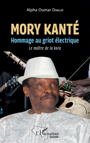 Mory Kanté : hommage au griot électrique : le maître de la kora - Alpha Oumar Diallo