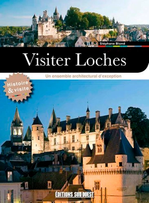 Visiter Loches : un ensemble architectural d'exception : histoire & visite - Stéphane Blond