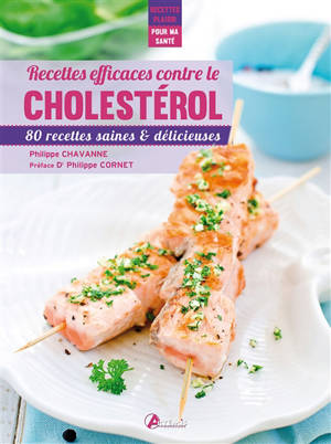 Recettes efficaces contre le cholestérol : 80 recettes saines et délicieuses - Philippe Chavanne