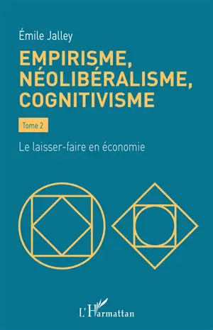 Empirisme, néolibéralisme, cognitivisme. Vol. 2. Le laisser-faire en économie - Emile Jalley