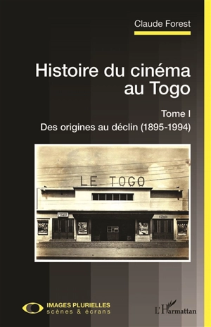 Histoire du cinéma au Togo. Vol. 1. Des origines au déclin (1895-1994) - Claude Forest