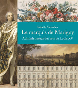 Le marquis de Marigny : administrateur des arts de Louis XV - Isabelle Gensollen