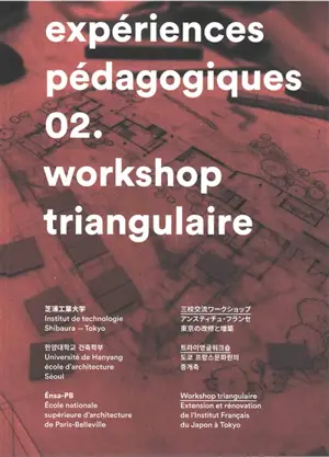 Expériences pédagogiques. Vol. 2. Workshop triangulaire : extension et rénovation de l'Institut français du Japon à Tokyo - Institut de technologie Shibaura (Tokyo)