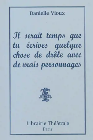 Il serait temps que tu écrives quelque chose de drôle avec de vrais personnages - Danielle Vioux