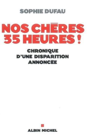 Nos chères 35 heures ! : chronique d'une disparition annoncée - Sophie Dufau