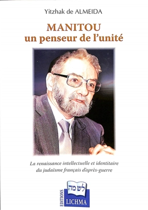 Manitou, un penseur de l'unité : la renaissance intellectuelle et identitaire du judaïsme français d'après-guerre - Yitzhak de Almeida