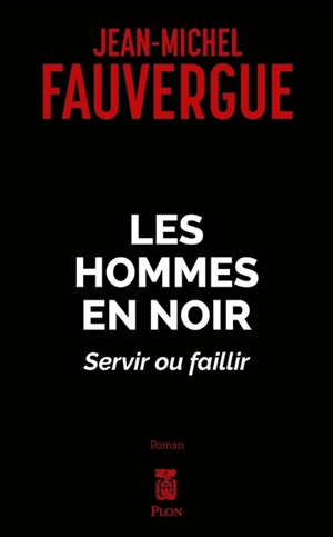 Les hommes en noir : servir ou faillir - Jean-Michel Fauvergue