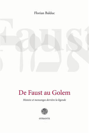 De Faust au golem : histoire et mensonges derrière la légende - Florian Balduc