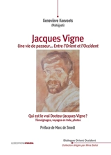 Jacques Vigne, une vie de passeur... entre l'Orient et l'Occident : qui est le vrai docteur Jacques Vigne ? : témoignages, voyages en Inde, photos - Geneviève Koevoets
