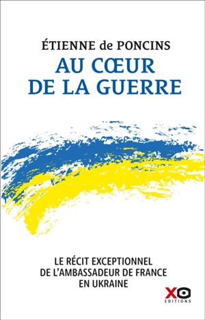 Au coeur de la guerre : le récit exceptionnel de l'ambassadeur de France en Ukraine - Etienne de Poncins