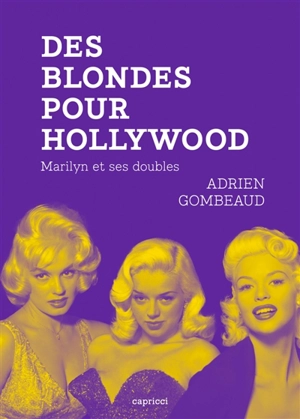 Des blondes pour Hollywood : Marilyn et ses doubles - Adrien Gombeaud