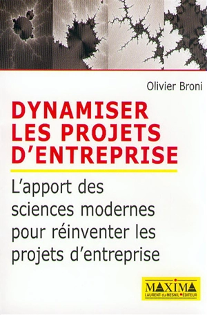 Dynamiser les projets d'entreprise : l'apport des sciences modernes pour réinventer les projets d'entreprise - Olivier Broni