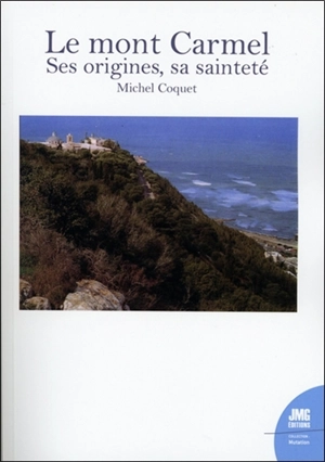 Le mont Carmel : ses origines, sa sainteté - Michel Coquet