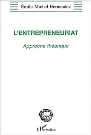 L'entrepreneuriat : approche théorique - Emile-Michel Hernandez