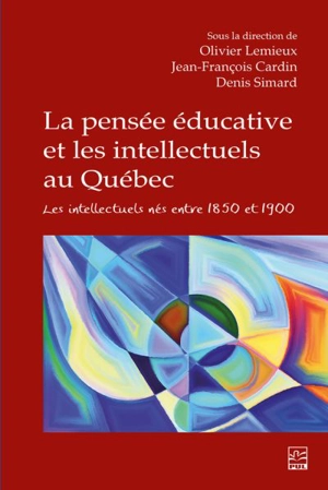 La pensée éducative et les intellectuels au Québec : intellectuels nés entre 1850 et 1900 - Olivier Lemieux