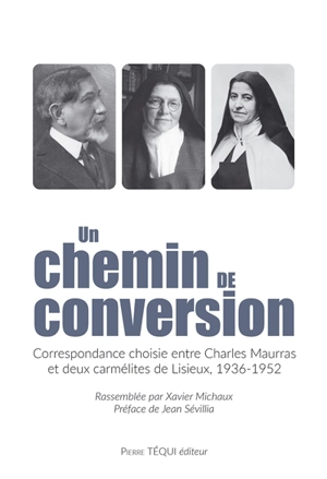 Un chemin de conversion : correspondance choisie entre Charles Maurras et deux carmélites de Lisieux, 1936-1952 - Charles Maurras