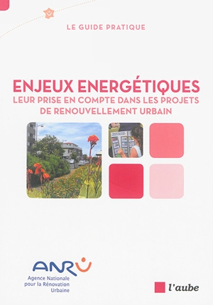 Enjeux énergétiques : leur prise en compte dans les projets de renouvellement urbain : le guide pratique - Agence nationale pour la rénovation urbaine (France)