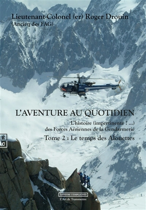 L'aventure au quotidien : l'histoire (impertinente ?...) des forces aériennes de la gendarmerie. Vol. 2. Le temps des Alouettes - Roger Drouin