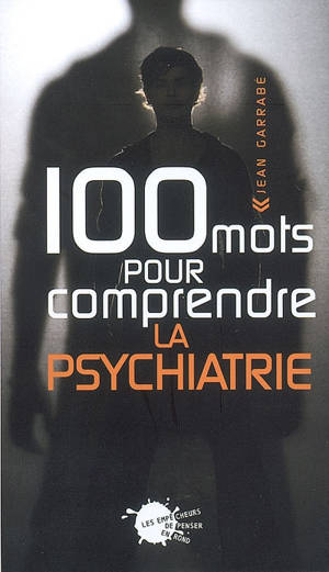 100 mots pour comprendre la psychiatrie - Jean Garrabé