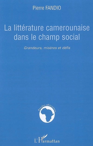 La littérature camerounaise dans le champ social : grandeurs, misères et défis - Pierre Fandio