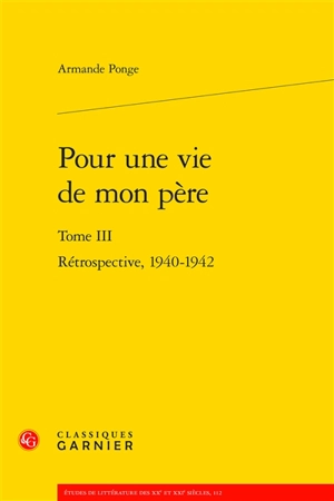 Pour une vie de mon père. Vol. 3. Rétrospective, 1940-1942 - Armande Ponge