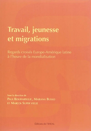 Travail, jeunesse et migrations : regards croisés Europe-Amerique latine à l'heure de la mondialisation