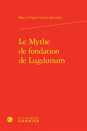 Le mythe de fondation de Lugdunum - Marco Virgilio Garcia Quintela