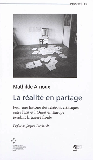 La réalité en partage : pour une histoire des relations artistiques entre l'est et l'ouest en Europe pendant la guerre froide - Mathilde Arnoux