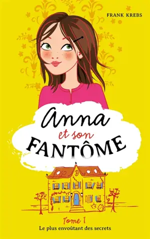 Anna et son fantôme. Vol. 1. Le plus envoûtant des secrets - Franck Krebs