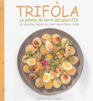 Trifola : la pomme de terre des pays d'Oc : 40 recettes bistrot du chef Jean-Pierre Vidal - Jean-Pierre Vidal