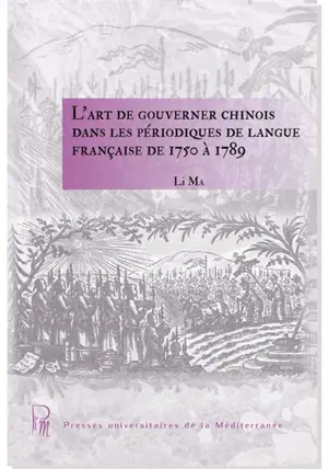 L'art de gouverner chinois dans les périodiques de langue française de 1750 à 1789 - Li Ma