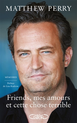 Friends, mes amours et cette chose terrible : mémoires - Matthew Perry