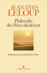 Philocalie des Pères du désert : initiation à la sobriété de l'âme - Jean-Yves Leloup